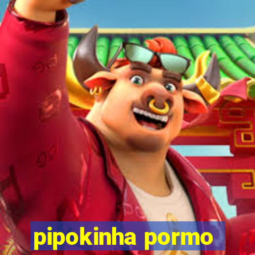 pipokinha pormo